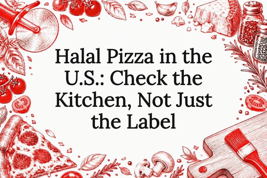 Halal Pizza in the U.S.: Check the Kitchen, Not Just the Label